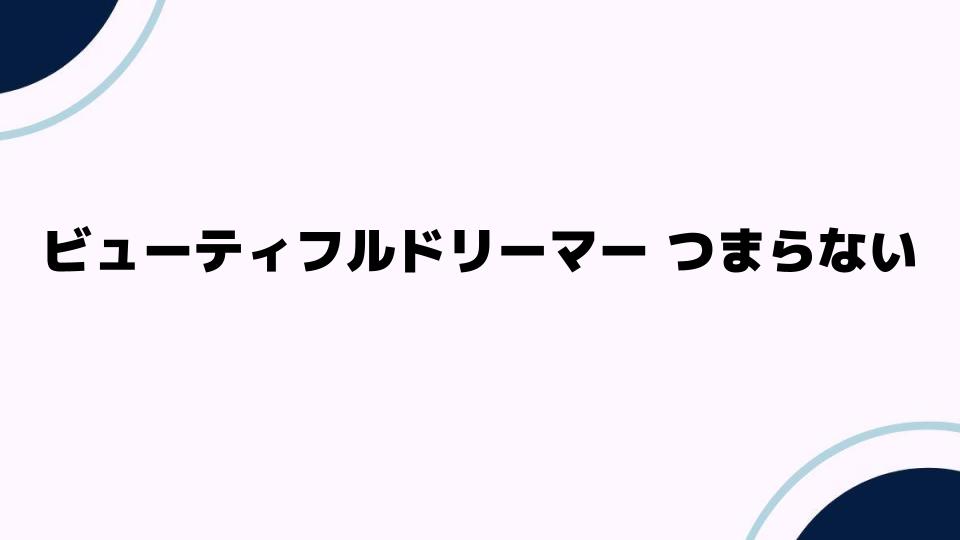 ビューティフルドリーマー つまらないと感じる理由とは